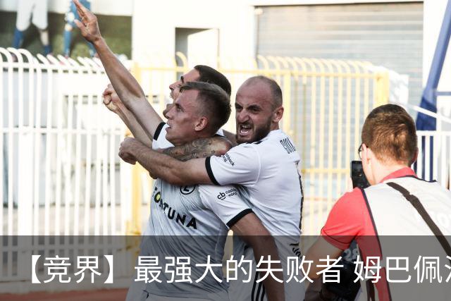 【竞界】最强大的失败者 姆巴佩沦为太平宰相