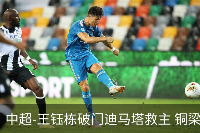 中超-王钰栋破门迪马塔救主 铜梁龙1-1战平浙江队