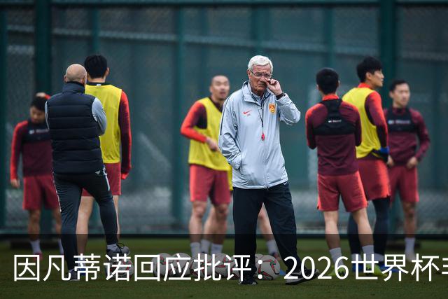 因凡蒂诺回应批评：2026世界杯非常完美 你们在散布仇恨